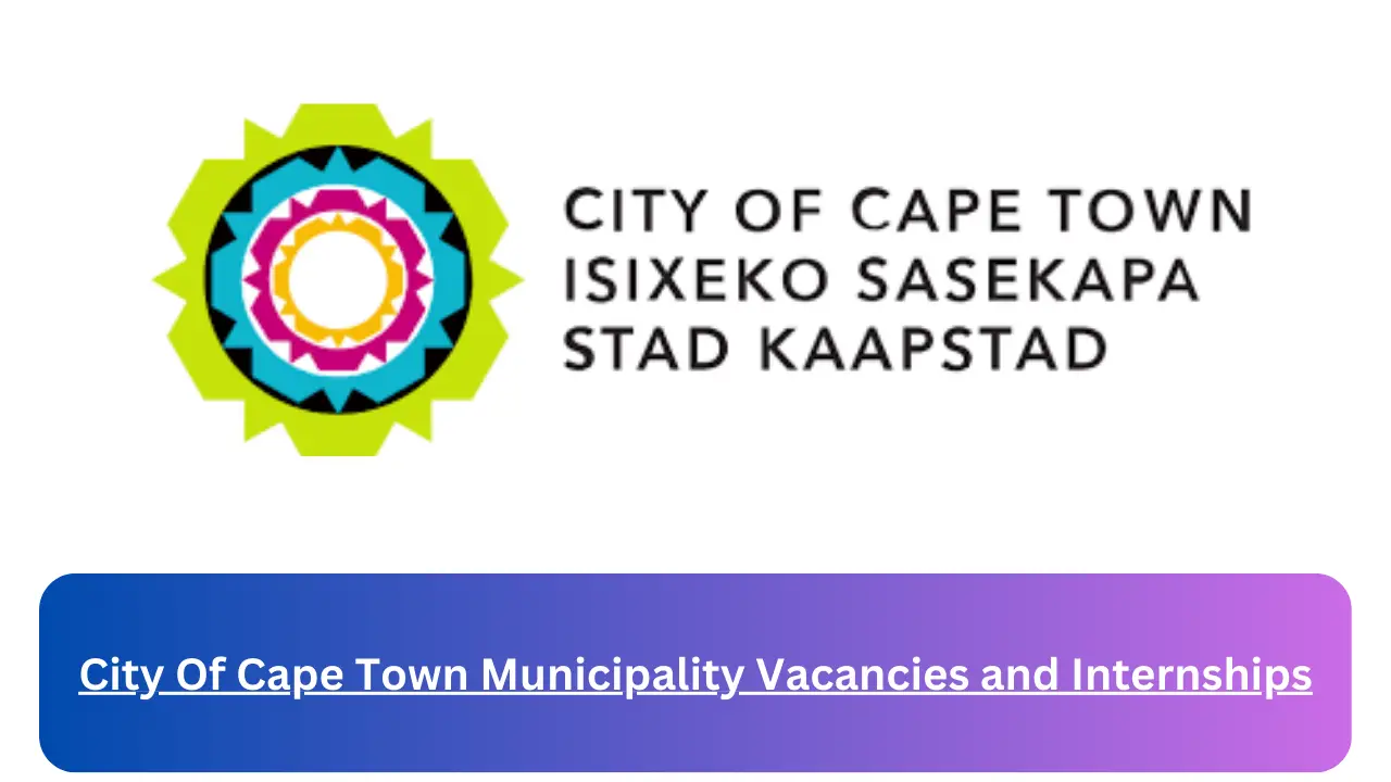 New Hirings at x16 City Of Cape Town Municipality Vacancies and Internships 2024, Submit Online Job Application Form @www.capetown.gov.za Vacancies