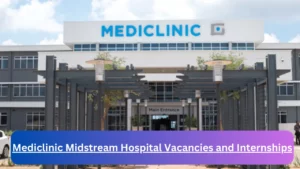 New Hirings at x2 Mediclinic Midstream Hospital Vacancies 2024, Submit Online Job Application Form @www.mediclinic.co.za