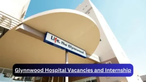 New Hirings at x4 Glynnwood Hospital Vacancies 2024, Submit Online Job Application Form @www.lifehealthcare.co.za